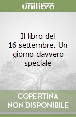 Il libro del 16 settembre. Un giorno davvero speciale libro