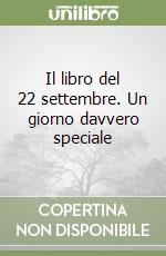 Il libro del 22 settembre. Un giorno davvero speciale libro