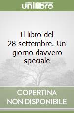 Il libro del 28 settembre. Un giorno davvero speciale libro