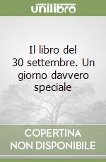 Il libro del 30 settembre. Un giorno davvero speciale libro