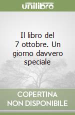 Il libro del 7 ottobre. Un giorno davvero speciale libro