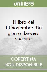 Il libro del 10 novembre. Un giorno davvero speciale libro