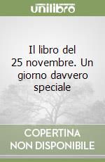 Il libro del 25 novembre. Un giorno davvero speciale libro