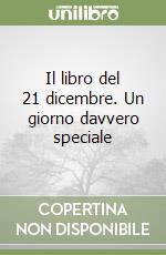 Il libro del 21 dicembre. Un giorno davvero speciale libro