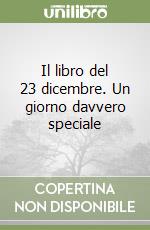 Il libro del 23 dicembre. Un giorno davvero speciale libro