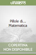 Pillole di... Matematica libro