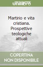 Martirio e vita cristiana. Prospettive teologiche attuali libro