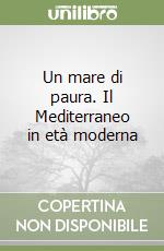 Un mare di paura. Il Mediterraneo in età moderna libro