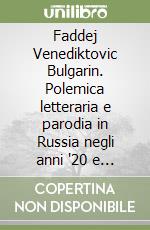 Faddej Venediktovic Bulgarin. Polemica letteraria e parodia in Russia negli anni '20 e '30 dell'Ottocento libro