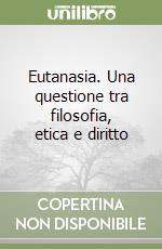 Eutanasia. Una questione tra filosofia, etica e diritto libro