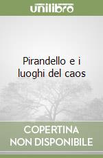 Pirandello e i luoghi del caos