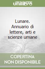 Lunare. Annuario di lettere, arti e scienze umane libro