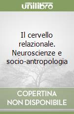 Il cervello relazionale. Neuroscienze e socio-antropologia