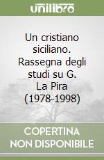 Un cristiano siciliano. Rassegna degli studi su G. La Pira (1978-1998) libro