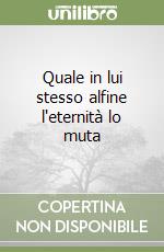 Quale in lui stesso alfine l'eternità lo muta libro