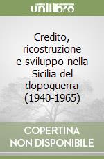 Credito, ricostruzione e sviluppo nella Sicilia del dopoguerra (1940-1965) libro