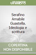 Serafino Amabile Guastella. Ideologia e scrittura libro