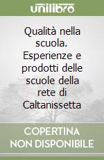 Qualità nella scuola. Esperienze e prodotti delle scuole della rete di Caltanissetta libro