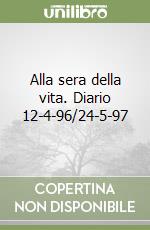 Alla sera della vita. Diario 12-4-96/24-5-97 libro