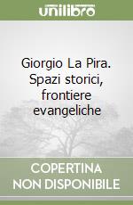 Giorgio La Pira. Spazi storici, frontiere evangeliche libro