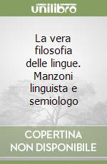 La vera filosofia delle lingue. Manzoni linguista e semiologo libro