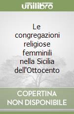 Le congregazioni religiose femminili nella Sicilia dell'Ottocento libro