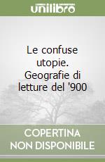 Le confuse utopie. Geografie di letture del '900 libro