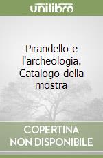 Pirandello e l'archeologia. Catalogo della mostra