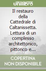 Il restauro della Cattedrale di Caltanissetta. Lettura di un complesso architettonico, pittorico e decorativo libro