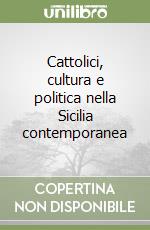 Cattolici, cultura e politica nella Sicilia contemporanea libro