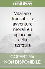 Vitaliano Brancati. Le avventure morali e i «piaceri» della scrittura libro