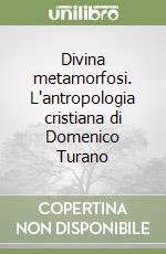 Divina metamorfosi. L'antropologia cristiana di Domenico Turano libro