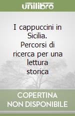 I cappuccini in Sicilia. Percorsi di ricerca per una lettura storica libro