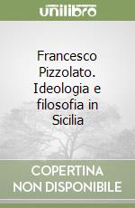 Francesco Pizzolato. Ideologia e filosofia in Sicilia