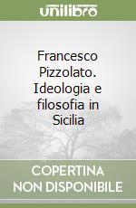 Francesco Pizzolato. Ideologia e filosofia in Sicilia libro