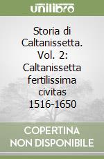 Storia di Caltanissetta. Vol. 2: Caltanissetta fertilissima civitas 1516-1650 libro