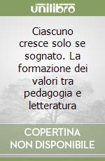 Ciascuno cresce solo se sognato. La formazione dei valori tra pedagogia e letteratura libro