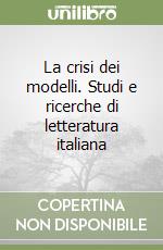 La crisi dei modelli. Studi e ricerche di letteratura italiana