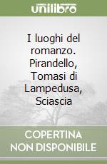 I luoghi del romanzo. Pirandello, Tomasi di Lampedusa, Sciascia libro