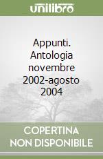 Appunti. Antologia novembre 2002-agosto 2004 libro