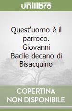 Quest'uomo è il parroco. Giovanni Bacile decano di Bisacquino libro