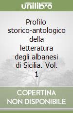 Profilo storico-antologico della letteratura degli albanesi di Sicilia. Vol. 1