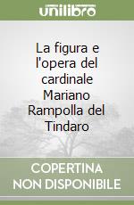 La figura e l'opera del cardinale Mariano Rampolla del Tindaro