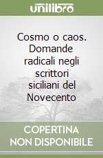 Cosmo o caos. Domande radicali negli scrittori siciliani del Novecento libro