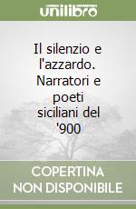 Il silenzio e l'azzardo. Narratori e poeti siciliani del '900