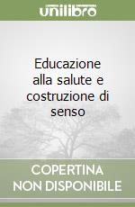 Educazione alla salute e costruzione di senso libro