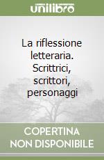 La riflessione letteraria. Scrittrici, scrittori, personaggi libro