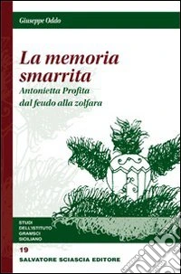 La memoria smarrita. Antonietta Profita dal feudo alla zolfara