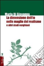 La dimensione dell'io nelle maglie del realismo e altri studi verghiani libro