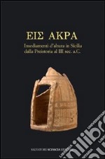 Eis Akra. Insediamenti d'altura in Sicilia dalla preistoria al III secolo a. C. Atti del Convegno (Caltanissetta, 10-11 maggio 2008) libro